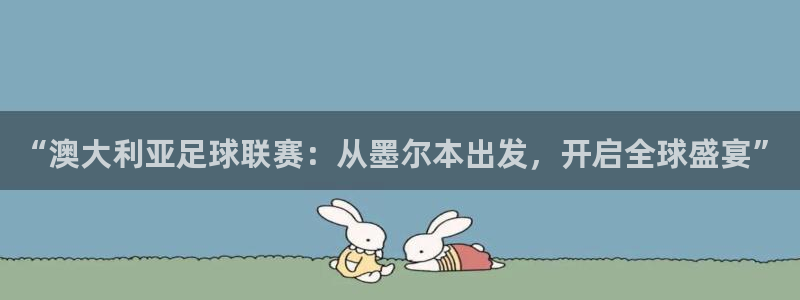意昂2体育：“澳大利亚足球联赛：从墨尔本出发，开启全球盛宴”