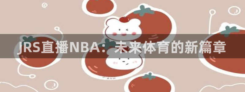 直播吧体育在线观看：JRS直播NBA：未来体育的新篇章