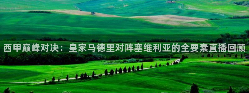 直播吧免费足球直播：西甲巅峰对决：皇家马德里对阵塞维利亚的全要素直播回顾