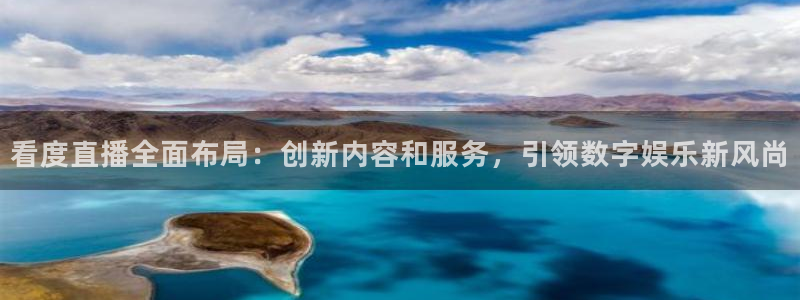 nba直播吧手机版：看度直播全面布局：创新内容和服务，引领数字娱乐新风尚