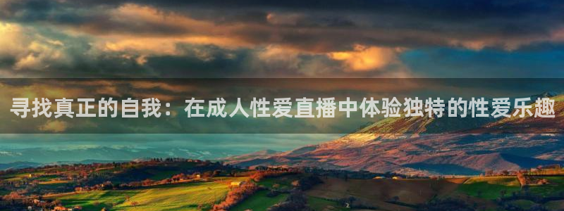 柠檬体育直播吧：寻找真正的自我：在成人性爱直播中体验独特的性爱乐趣