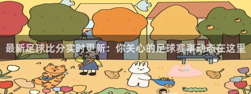 免费nba直播吧：最新足球比分实时更新：你关心的足球赛事动态在这里